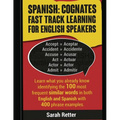 Spanish: Cognates Fast Track Learning for English Speakers: Learn what you already know identifying the 100 most frequent simil