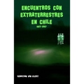 Encuentros con extraterrestres en Chile. 1927-2017