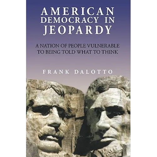 American Democracy in Jeopardy: A Nation of People Vulnerable to Being Told What to Think