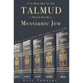 If It Were Not For The Talmud, I Would Not Be a Messianic Jew: Plus more than 50 other teachings