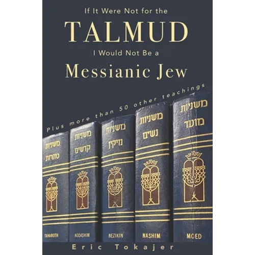 If It Were Not For The Talmud, I Would Not Be a Messianic Jew: Plus more than 50 other teachings