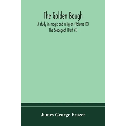 The Golden Bough: A Study In Magic And Religion (Volume Ix); The Scapegoat (Part Vi)