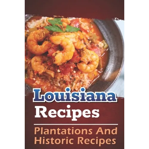 Louisiana Recipes: Plantations And Historic Recipes: Recipes Book