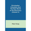 Christopher Columbus and the New World of His Discovery (Volume V)
