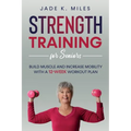Strength Training for Seniors: Build Muscle and Increase Mobility with a 12-Week Workout Plan