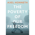 The Poverty of Our Freedom: Essays 2012 - 2019