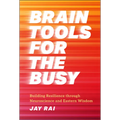 Brain Tools for the Busy: Building Resilience Through Neuroscience and Eastern Wisdom