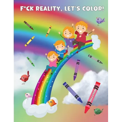 Fuck Reality, Let's Color: (Maybe Swearing Will Help) Adult Coloring Book