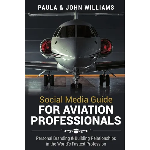 Social Media Guide for Aviation Professionals: Personal Branding & Building Relationships in the World's Fastest Industry