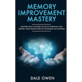 Memory Improvement Mastery: Discover How to Master The Art of Improving your Memory Using Proven Effective Techniques and Methods