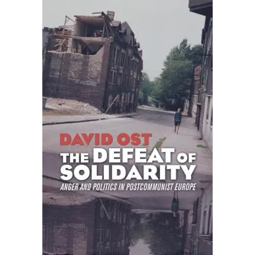 The Defeat of Solidarity: Anger and Politics in Postcommunist Europe