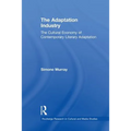 The Adaptation Industry: The Cultural Economy of Contemporary Literary Adaptation