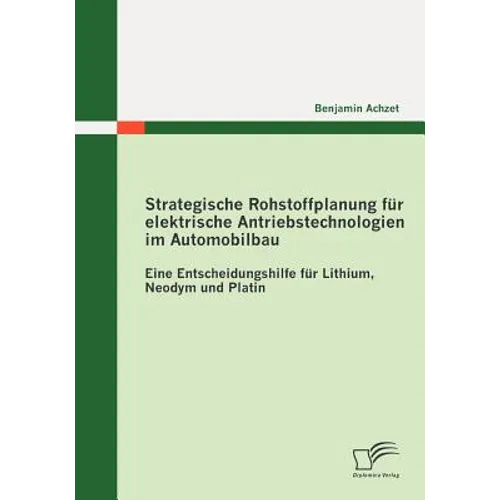 Strategische Rohstoffplanung für elektrische Antriebstechnologien im Automobilbau: Eine Entscheidungshilfe für Lithium, Neodym und Platin