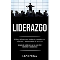 Liderazgo: El libro definitivo que mejora la comunicación, influencia y administración de negocios (Consejos de gestión para ser un mejor líder y aume