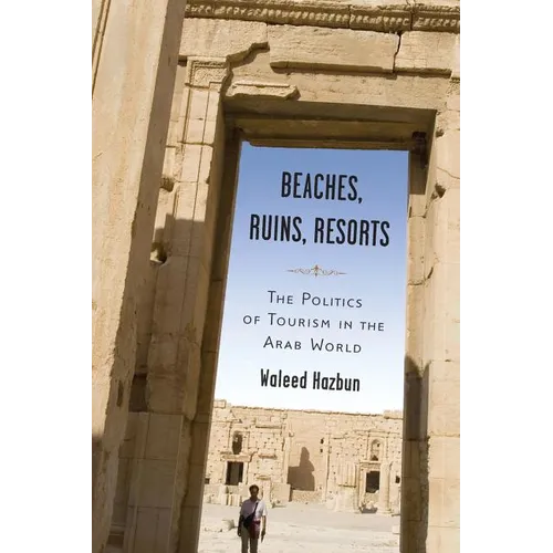 Beaches, Ruins, Resorts: The Politics of Tourism in the Arab World