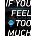 If You Feel Too Much, Expanded Edition: Thoughts on Things Found and Lost and Hoped for