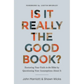 Is It Really the Good Book?: Restoring Your Faith in the Bible by Questioning Your Assumptions about It