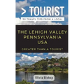 Greater Than a Tourist- Lehigh Valley Pennsylvania USA: 50 Travel Tips from a Local