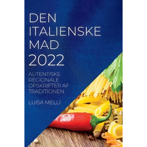 Den Italienske Mad 2022: Autentiske Regionale Opskrifter AF Traditionen