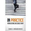 In Practice: Moving Beyond Law School Theory