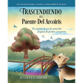 Trascendiendo El Puente Del Arcoiris: Tu camino hacia la sanación después de perder a tu perro