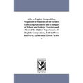 Aids to English Composition, Prepared For Students of All Grades; Embracing Specimens and Examples of School and College Exercises and Most of the Hig