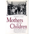 Mothers of All Children: Women Reformers and the Rise of Juvenile Courts in Progressive Era America