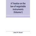 A treatise on the law of negotiable instruments, including bills of exchange; promissory notes; negotiable bonds and coupons; checks; bank notes; cert