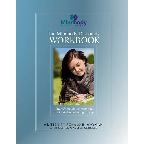 The Mindbody Dictionary Workbook: Transform Old Patterns and Facilitate Empowering Change