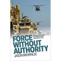 Force Without Authority: America's Wars in the Middle East and South Asia