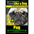 Pug, Pug Training AAA AKC Think Like a Dog, But Don't Eat Your Poop!: Pug Breed Expert Training Here's EXACTLY How to Train Your Pug