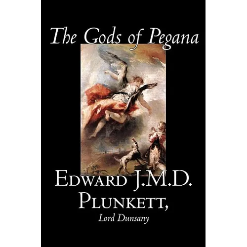The Gods of Pegana by Edward J. M. D. Plunkett, Fiction, Classics, Fantasy, Horror