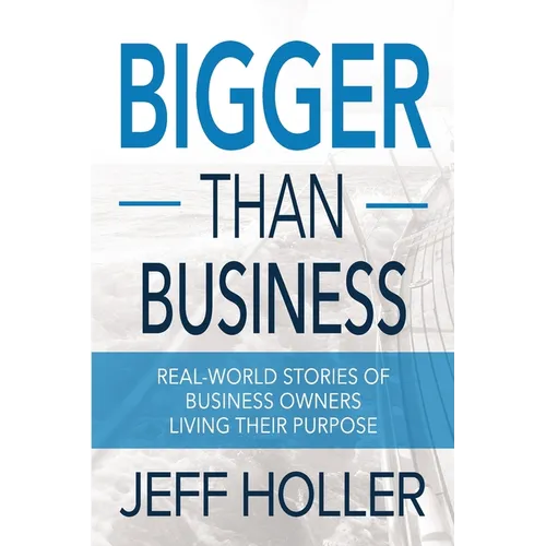 Bigger Than Business: Real-World Stories of Business Owners Living Their Purpose