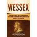 Wessex: Una guía fascinante sobre el reino anglosajón de Inglaterra y gobernantes como Alfredo el Grande, Eduardo el Viejo y Athelstan