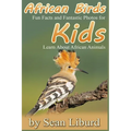 African Birds: Fun Facts and Fantastic Photos for Kids! Learn About African Animals