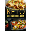 Keto Mexican Cookbook: Quick, Easy, Delicious Restaurant Style Mexican Ketogenic Recipes To Enhance Weight Loss and Healthy Living