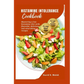 Histamine Intolerance Cookbook: Mastering a low histamine diet with flavorful, delicious and nourishing recipes