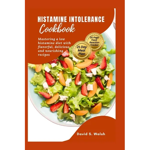 Histamine Intolerance Cookbook: Mastering a low histamine diet with flavorful, delicious and nourishing recipes