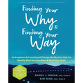 Finding Your Why and Finding Your Way: An Acceptance and Commitment Therapy Workbook to Help You Identify What You Care about and Reach Your Goals