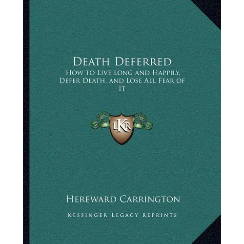 Death Deferred: How to Live Long and Happily, Defer Death, and Lose All Fear of It