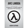 AWS Lambda: A Hands-on, In Depth Guide to Serverless Microservices