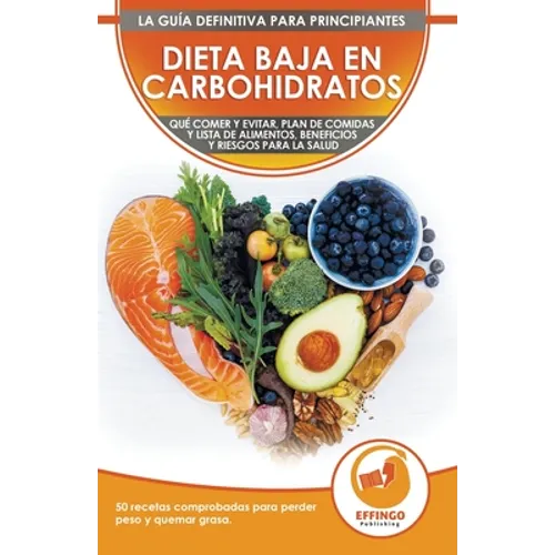 Dieta baja en carbohidratos para principiantes: Qué comer y qué evitar, plan de comidas, beneficios y riesgos para la salud + 50 recetas comprobadas p