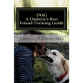 DOG A Diabetic's Best Friend Training Guide: Train Your Own Diabetic & Glycemic Alert Dog