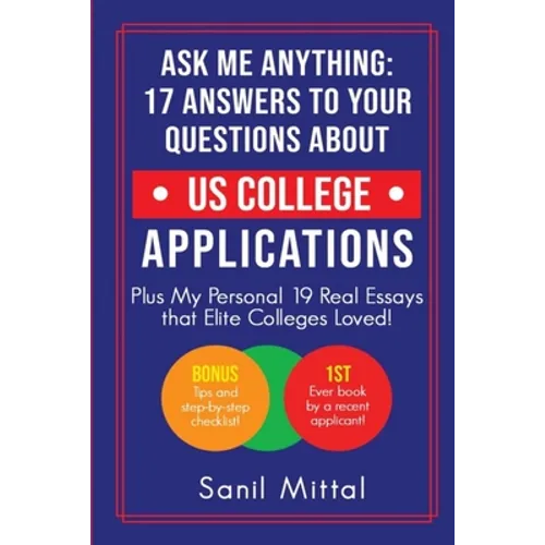 Ask Me Anything: 17 Answers to Your Questions About US College Applications: (Plus 19 Real Essays that Elite Colleges Loved!)
