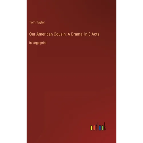 Our American Cousin; A Drama, in 3 Acts: in large print