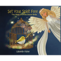 Set Your Spirit Free: The Story of Three Brave Birds