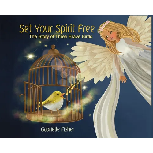 Set Your Spirit Free: The Story of Three Brave Birds