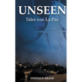 Unseen: (Tales from La Paz)