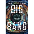 Battle of the Big Bang: The New Tales of Our Cosmic Origins