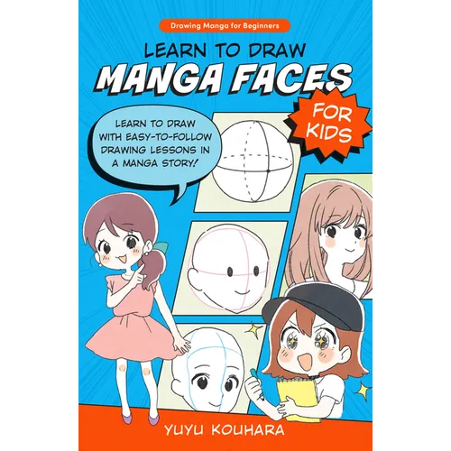 Learn to Draw Manga Faces for Kids: Learn to Draw with Easy-To-Follow Drawing Lessons in a Manga Story!